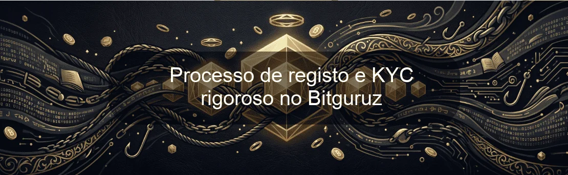 Processo de registo e KYC rigoroso no Bitguruz Processo de registo e KYC rigoroso no Bitguruz
